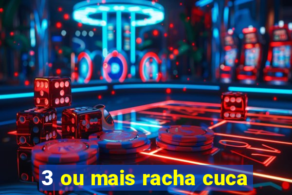 3 ou mais racha cuca